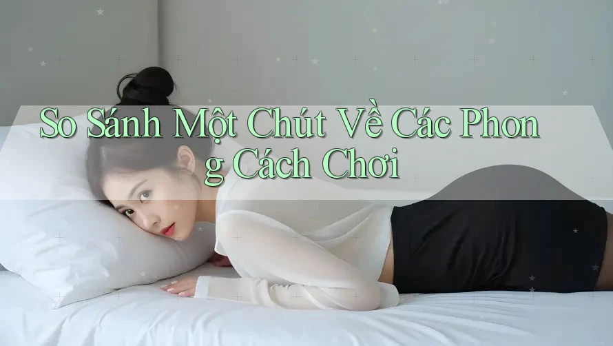 So Sánh Một Chút Về Các Phong Cách Chơi So Sánh Một Chút Về Các Phong Cách Chơi