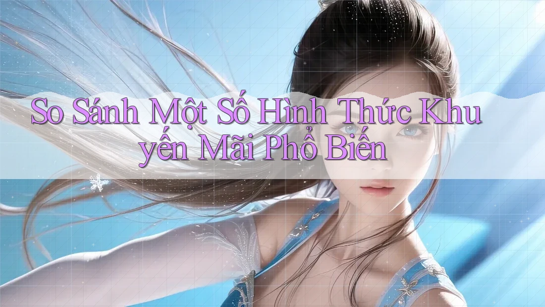 So Sánh Một Số Hình Thức Khuyến Mãi Phổ Biến So Sánh Một Số Hình Thức Khuyến Mãi Phổ Biến