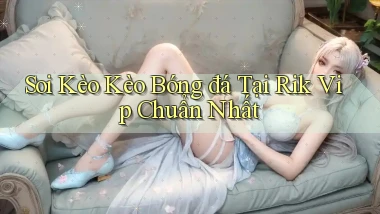 soi kèo kèo bóng đá tại rik vip chuẩn nhất