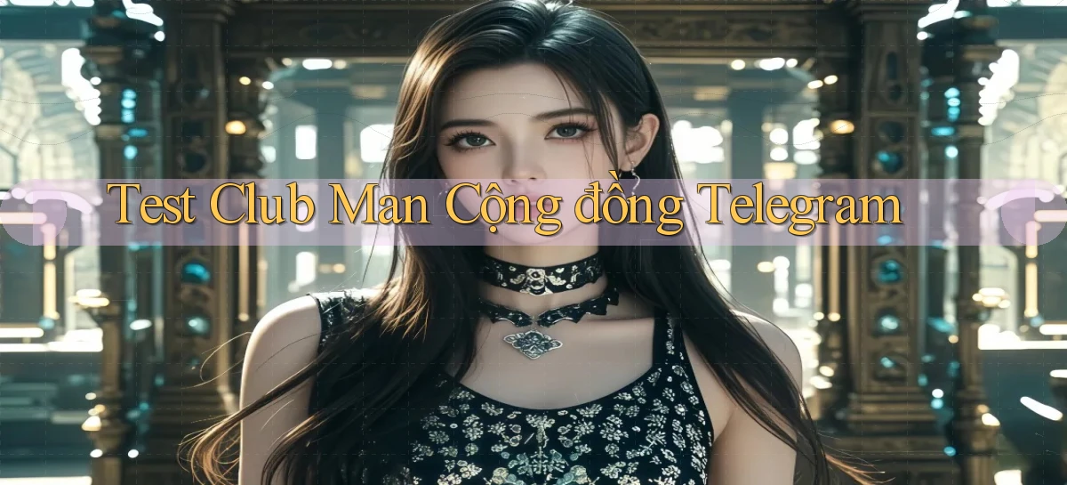 test club man cộng đồng telegram