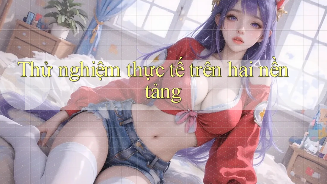 Thử nghiệm thực tế trên hai nền tảng Thử nghiệm thực tế trên hai nền tảng