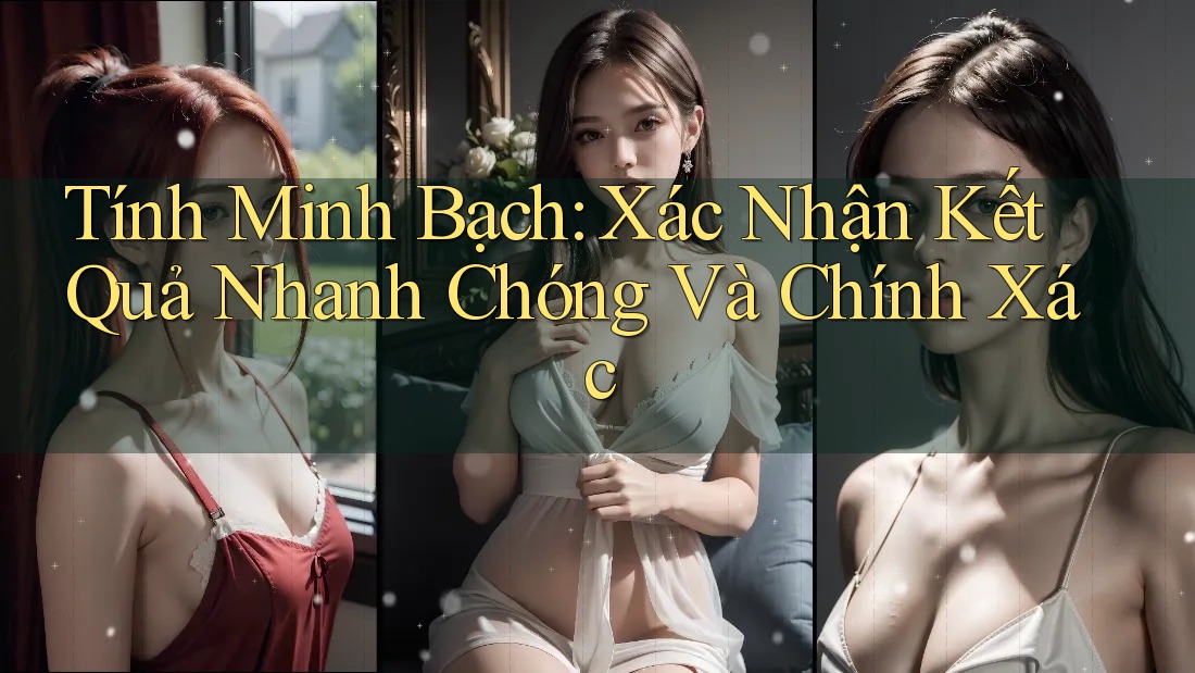 Tính Minh Bạch: Xác Nhận Kết Quả Nhanh Chóng Và Chính Xác