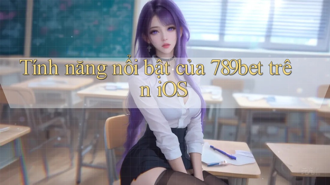 Tính năng nổi bật của 789bet trên iOS