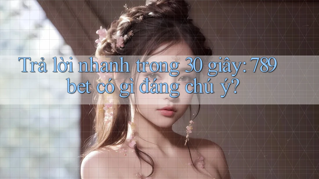 Trả lời nhanh trong 30 giây: 789bet có gì đáng chú ý? Trả lời nhanh trong 30 giây: 789bet có gì đáng chú ý?