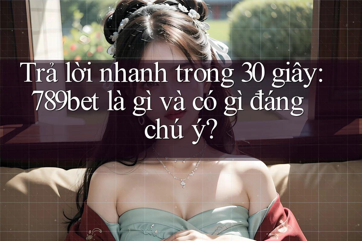 Trả lời nhanh trong 30 giây: 789bet là gì và có gì đáng chú ý? Trả lời nhanh trong 30 giây: 789bet là gì và có gì đáng chú ý?