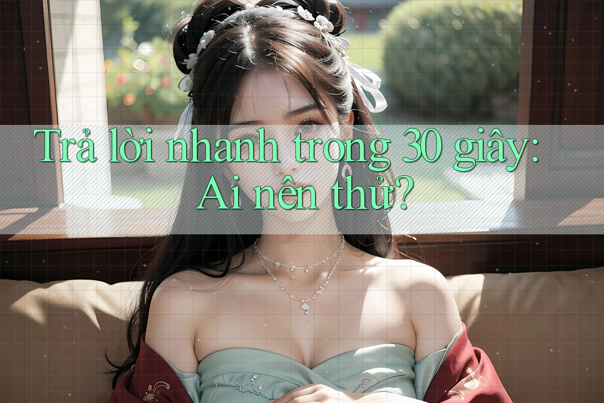Trả lời nhanh trong 30 giây: Ai nên thử? Trả lời nhanh trong 30 giây: Ai nên thử?