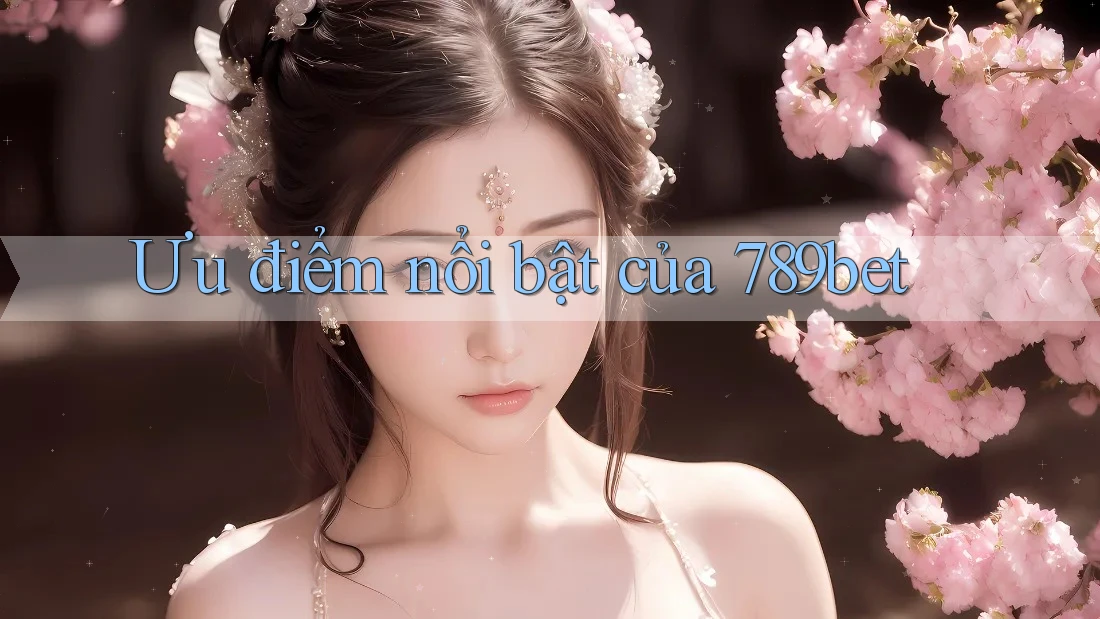 Ưu điểm nổi bật của 789bet Ưu điểm nổi bật của 789bet