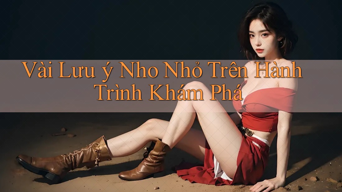 Vài Lưu ý Nho Nhỏ Trên Hành Trình Khám Phá Vài Lưu ý Nho Nhỏ Trên Hành Trình Khám Phá
