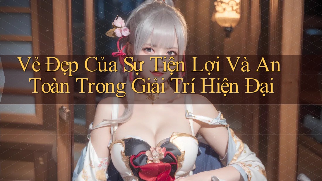 Vẻ Đẹp Của Sự Tiện Lợi Và An Toàn Trong Giải Trí Hiện Đại Vẻ Đẹp Của Sự Tiện Lợi Và An Toàn Trong Giải Trí Hiện Đại