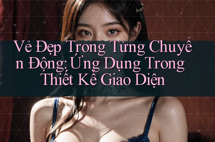 Vẻ Đẹp Trong Từng Chuyển Động: Ứng Dụng Trong Thiết Kế Giao Diện Vẻ Đẹp Trong Từng Chuyển Động: Ứng Dụng Trong Thiết Kế Giao Diện
