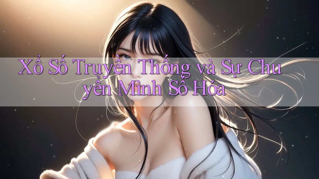 Xổ Số Truyền Thống và Sự Chuyển Mình Số Hóa Xổ Số Truyền Thống và Sự Chuyển Mình Số Hóa