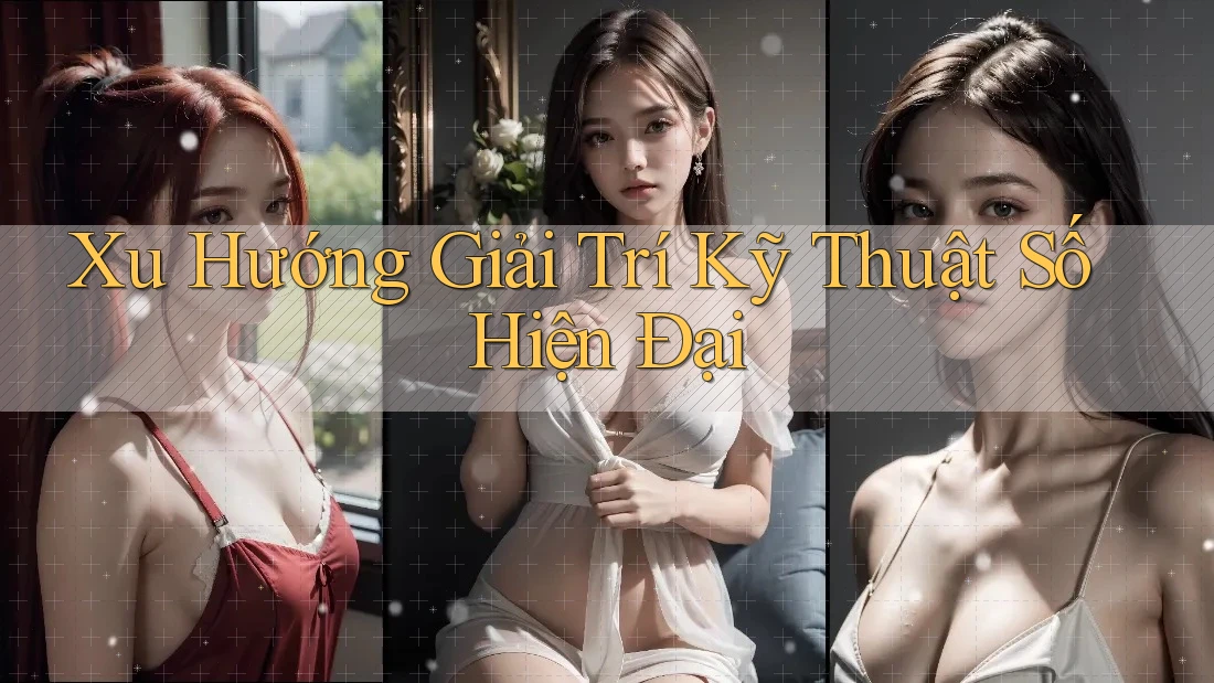 Xu Hướng Giải Trí Kỹ Thuật Số Hiện Đại Xu Hướng Giải Trí Kỹ Thuật Số Hiện Đại